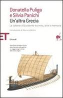 Un' altra Grecia. Le colonie d'Occidente tra mito, arte e memoria di Donatella Puliga, Silvia Panichi edito da Einaudi