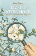 Elogio dell'attenzione. Istruzioni per vivere senza rimpianti di Lucia Todaro edito da Feltrinelli