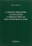 Il tentativo obbligatorio di conciliazione e l'arbitrato irrituale nelle controversie di lavoro di Bruno Miranda edito da CEDAM