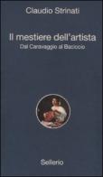 Il mestiere dell'artista. Dal Caravaggio al Baciccio di Claudio Strinati edito da Sellerio Editore Palermo
