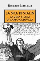 La spia di Stalin. La vera storia di Carlo Codevilla di Roberto Lodigiani edito da Ugo Mursia Editore