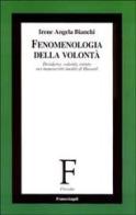 Fenomenologia della volontà. Desiderio, volontà, istinto nei manoscritti inediti di Husserl di Irene A. Bianchi edito da Franco Angeli