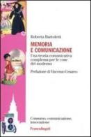 Memoria e comunicazione. Una teoria comunicativa complessa per le cose del moderno di Roberta Bartoletti edito da Franco Angeli