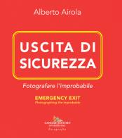 Uscita di sicurezza. Fotografare l'improbabile-Emergency exit. Photographing the improbable. Ediz. bilingue di Alberto Airola edito da Gangemi Editore