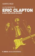 La filosofia di Eric Clapton. Il blues come sapere dell'anima di Alberto Rezzi edito da Mimesis