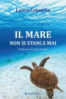 Il mare non si stanca mai. Nuova ediz. di Laura Colombo edito da Aletti editore