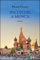 Incontro a Mosca di Pierre Fisson edito da Il Ponte Vecchio