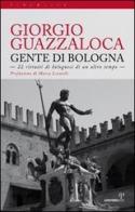 Gente di Bologna. 22 ritratti di bolognesi di un altro tempo di Giorgio Guazzaloca edito da Alberto Perdisa Editore