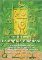 La doppia diagnosi. Il ruolo fondamentale del discorso psicoanalitico nel trattamento delle nuove patologie di Raffaele Bruno edito da Ipoc