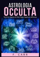Astrologia occulta. Tecniche segrete di alta magia applicate all'amore di F. Carr edito da StreetLib