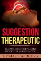 Suggestion therapeutic. Diseases treated by means suggestive and hypnotic di Thomas F. Schneider edito da StreetLib