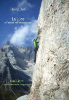 La luce e l'anima nell'arrampicare-Das Licht und die Seele beim Bergsteigen di Heinz Grill edito da Stephan Wunderlich