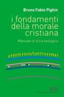 I fondamenti della morale cristiana. Manuale di etica teologica di Bruno Fabio Pighin edito da EDB
