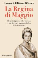 La regina di maggio. Gli ultimi giorni della Corona: i ricordi di mia nonna sulla fine della Monarchia di Emanuele Filiberto di Savoia edito da Sperling & Kupfer