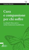 Cura e compassione per chi soffre. La «death education» nella tradizione buddhista di Caterina Giavotto edito da EMP - Edizioni Messaggero Padova