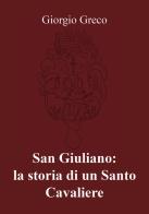 San Giuliano: la storia di un santo cavaliere di Giorgio Greco edito da Youcanprint