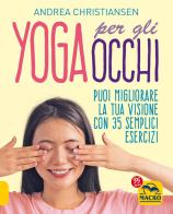 Yoga per gli occhi. Come migliorare la visione con semplici esercizi di Andrea Christiansen edito da Macro Edizioni