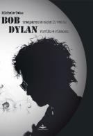 Bob trasparente come il vento Dylan ruvido e rissoso di Michele Talo edito da Flamingo Edizioni