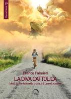 La diva cattolica. Ideali, limiti e tabù nella cronaca di una educazione di Franco Palmieri edito da Mondo Nuovo