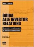 Guida alle investor relations. Strumenti e metodi avanzati di comunicazione finanziaria di Anna Lambiase edito da Maggioli Editore