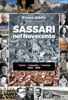 Sassari nel Novecento. Storia - Cronache - Persone 1950-1999 di Bruno Addis edito da EDES