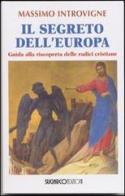 Il segreto dell'Europa. Guida alla riscoperta delle radici cristiane di Massimo Introvigne edito da SugarCo