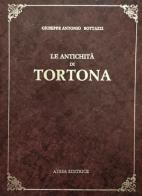 Le antichità di Tortona (rist. anast. Alessandria, 1808) di Giuseppe Antonio Bottazzi edito da Firenzelibri