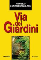 Via dei giardini di Armando Bonato Casolaro edito da Meravigli