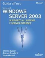 Windows Server 2003. Guida all'uso. Supporto al sistema e servizi Internet di Charlie Russel, Sharon Crawford, Jason Gerend edito da Mondadori Informatica