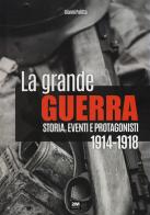 La grande guerra. Storia, eventi e protagonisti (1914-1918) di Gianni Palitta edito da 2M