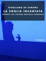 La soglia incantata. Appunti sul sistema musicale bimodale di Girolamo De Simone edito da Konsequenz