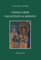 I mosaici a Roma dall'antichità al Medioevo di Stefania Severi edito da Edilazio