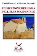 Edificazione religiosa dell'Elba occidentale di Paolo Ferruzzi, Silvestre Ferruzzi edito da Persephone