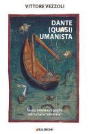 Dante (quasi) umanista. Sesso, eresie e orgoglio dell'umana «semenza» di Vittore Vezzoli edito da Tralerighe