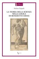 La teoria della scienza nella logica di Benedetto Croce di Stefano Zappoli edito da A&G