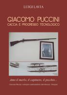 Giacomo Puccini. Caccia e progresso tecnologico di Luigi Lavia edito da Youcanprint
