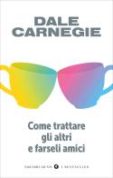 Come trattare gli altri e farseli amici di Dale Carnegie edito da Giunti Editore