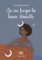 Se ne frega la luna, stanotte di Clelia Moscariello edito da Pav Edizioni
