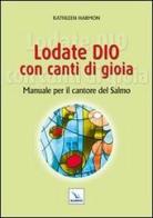 Lodate Dio con canti di gioia. Manuale per il cantore del salmo di Kathleen Harmon edito da Editrice Elledici