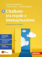 L'italiano tra regole e immaginazione. Per le Scuole superiori vol. A di Beatrice Panebianco, Cecilia Pisoni, Loretta Reggiani edito da Zanichelli