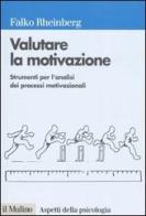 Valutare la motivazione. Strumenti per l'analisi dei processi motivazionali di Falko Rheinberg edito da Il Mulino