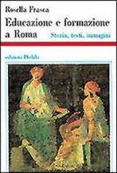 Educazione e formazione a Roma. Storia, testi, immagini di Rosella Frasca edito da edizioni Dedalo