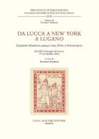 Da Lucca a New York a Lugano. Giuseppe Martini libraio tra Otto e Novecento. Atti del Convegno (Lucca, 17-18 ottobre 2014) edito da Olschki