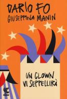 Un clown vi seppellirà di Dario Fo, Giuseppina Manin edito da Guanda