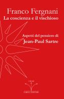 La coscienza e il vischioso. Aspetti del pensiero di Jean-Paul Sartre di Franco Fergnani edito da Farinaeditore
