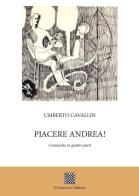 Piacere Andrea! (Commedia in quattro parti) di Umberto Cavallin edito da Il Convivio