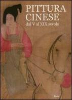 Pittura cinese dal V al XIX secolo. Ediz. italiana e cinese. Ediz. numerata edito da Mondadori Electa