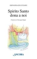 Spirito Santo dona a noi di Giovanna Di Luciano edito da Ancora