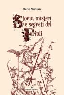 Storie, misteri e segreti del Friuli di Mario Martinis edito da Editoriale Programma