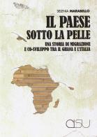 Il paese sotto la pelle. Una storia di migrazione e co-sviluppo tra il Ghana e l'Italia di Selenia Marabello edito da CISU